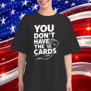 You Don't Have The Cards 2025 Trump Zelensky T-Shirt