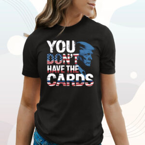 You Don't Have The Cards American Flag T-Shirt