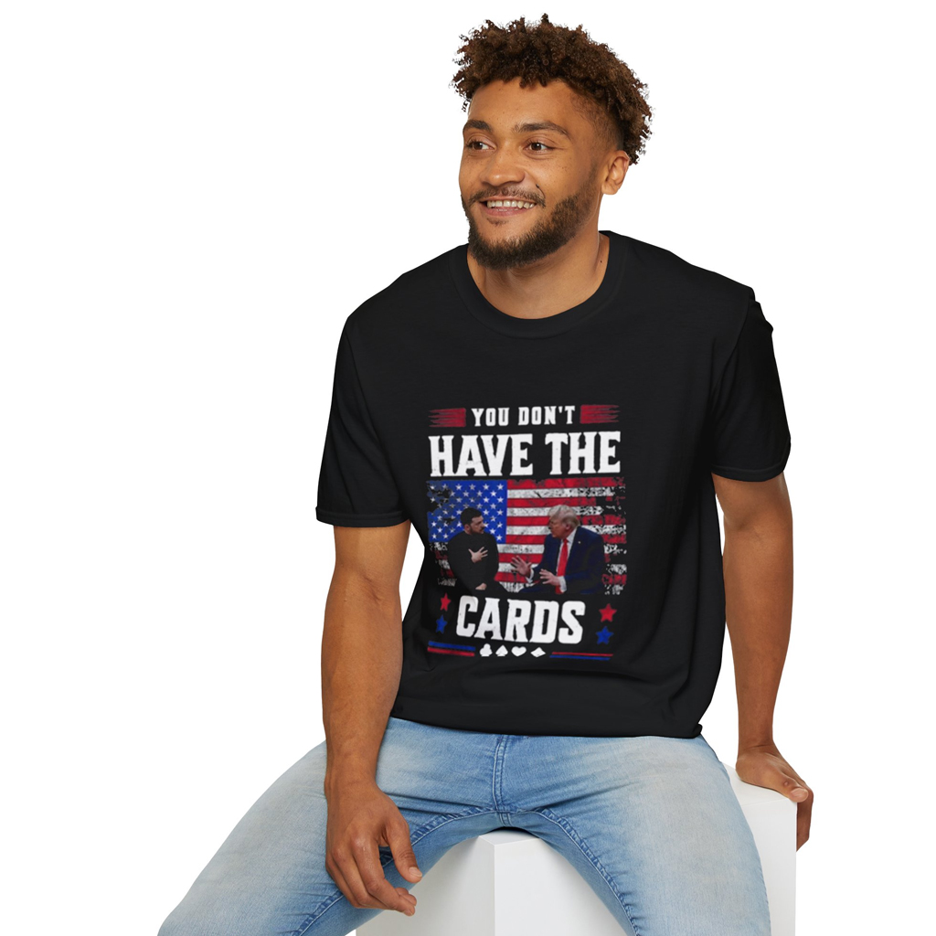 You Don't Have The Cards Here Shirt, Trump Zelensky T-Shirt, Trump Vance 2024-2028, American Flag Shirt, Gift,Political Humor, Trump Supporter