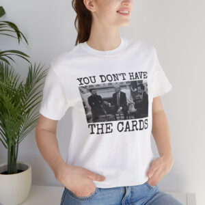 You Don't Have The Cards Here Trump Zelensky Shirt, Trump Vance T-Shirt