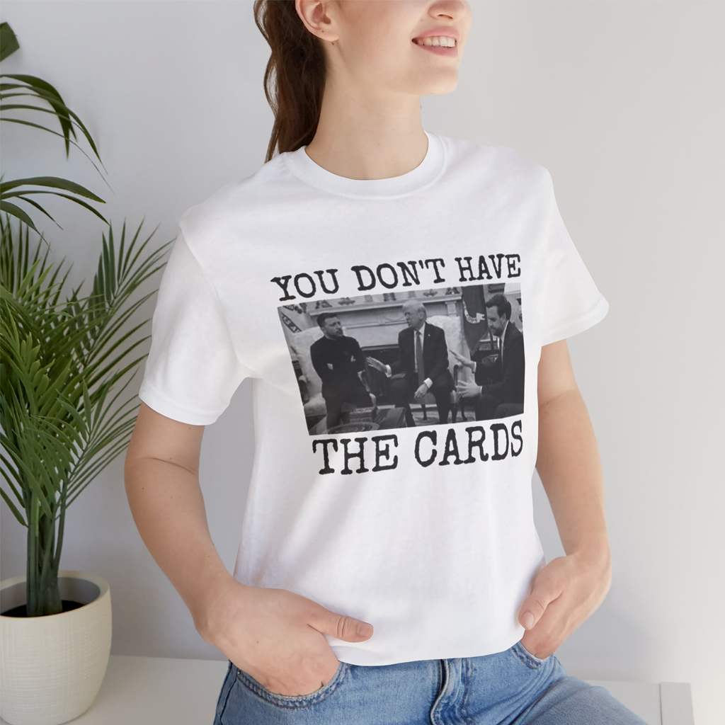 You Don't Have The Cards Here Trump Zelensky Shirt, Trump Vance T-Shirt