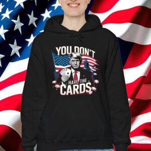You Don’t Have The Cards Trump Zelensky Funny Shirt