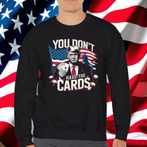 You Don’t Have The Cards Trump Zelensky Funny Shirt