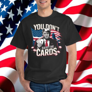You Don’t Have The Cards Trump Zelensky Funny Shirt