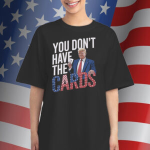 You Don't Have The Cards Trump Zelensky Tee Shirts