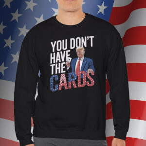 You Don't Have The Cards Trump Zelensky Tee Shirts