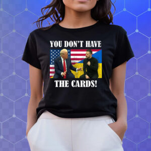 You Don't Have the Cards Trump Vance , Trump Zelensky Shirt