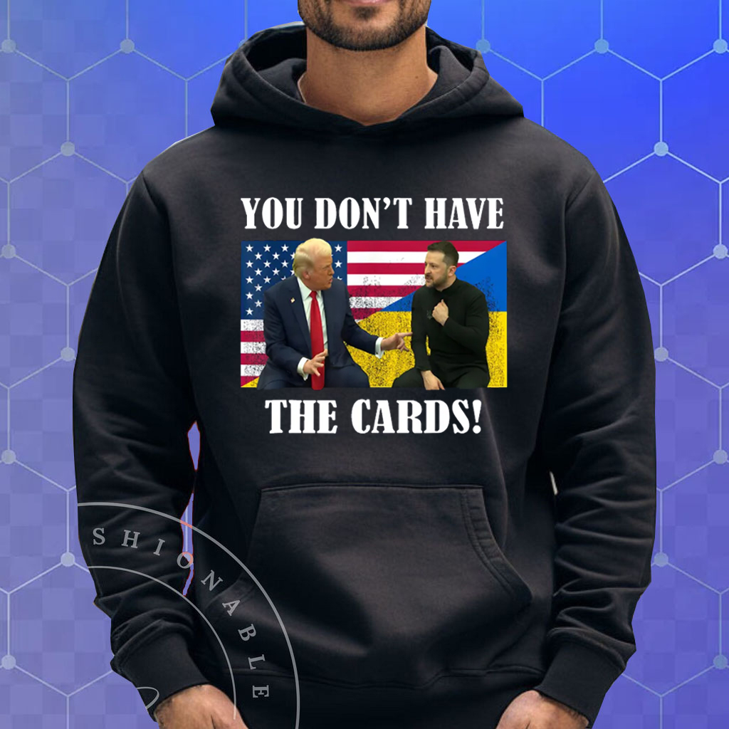 You Don't Have the Cards Trump Vance , Trump Zelensky Shirt