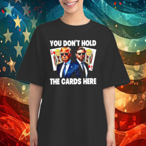 You don’t hold the cards here Trump Zelensky T-Shirt
