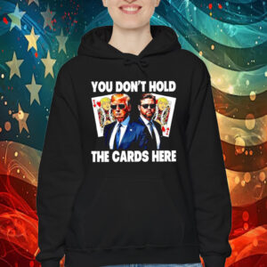 You don’t hold the cards here Trump Zelensky T-Shirt