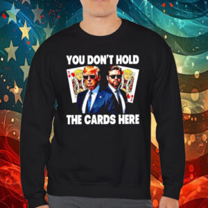 You don’t hold the cards here Trump Zelensky T-Shirt